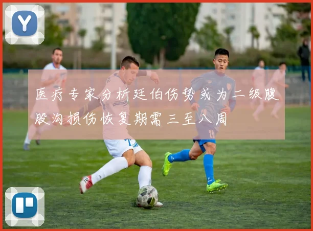 医疗专家分析廷伯伤势或为二级腹股沟损伤恢复期需三至八周